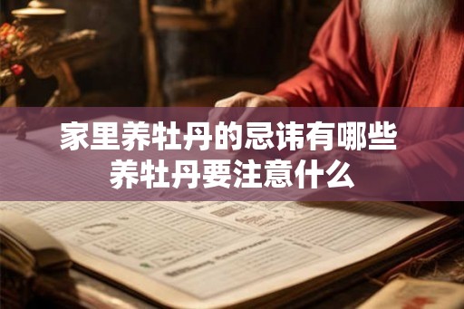 家里养牡丹的忌讳有哪些 养牡丹要注意什么