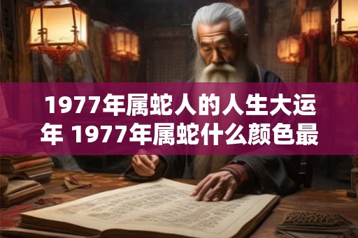 1977年属蛇人的人生大运年 1977年属蛇什么颜色最幸运