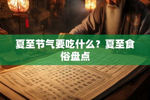 夏至节气要吃什么？夏至食俗盘点