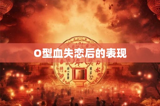 O型血失恋后的表现
