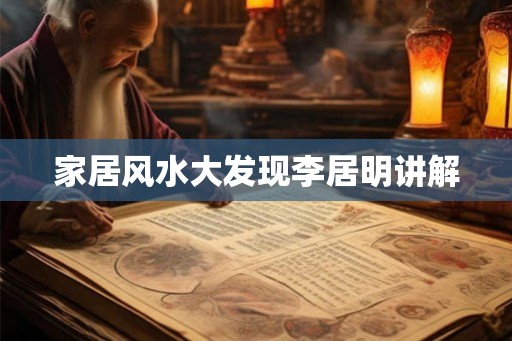 家居风水大发现李居明讲解 家居风水大发现李居明讲解