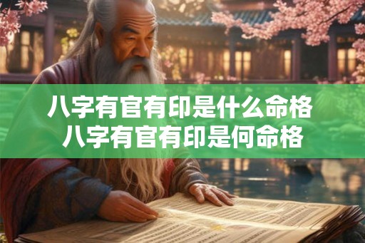 八字有官有印是什么命格 八字有官有印是何命格