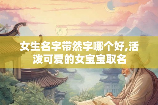 女生名字带然字哪个好,活泼可爱的女宝宝取名