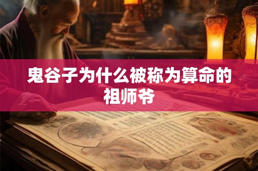 鬼谷子为什么被称为算命的祖师爷 鬼谷子为什么被称为算命的祖师爷