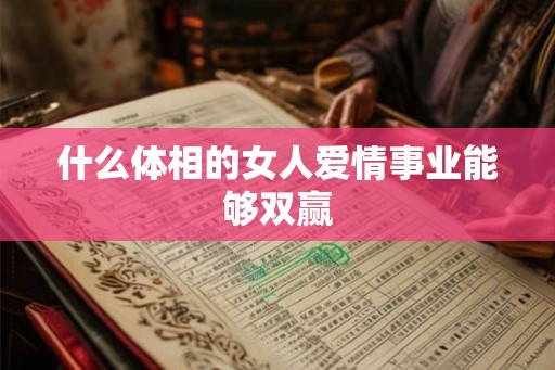 什么体相的女人爱情事业能够双赢