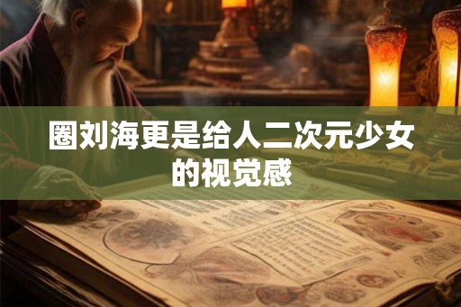 圈刘海更是给人二次元少女的视觉感 圈刘海更是给人二次元少女的视觉感