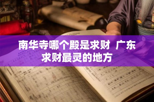 南华寺哪个殿是求财  广东求财最灵的地方