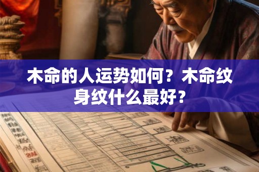 木命的人运势如何？木命纹身纹什么最好？