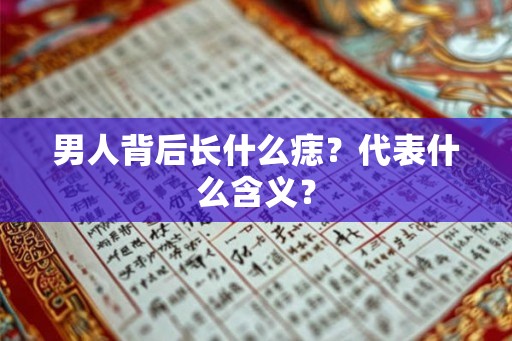 男人背后长什么痣？代表什么含义？