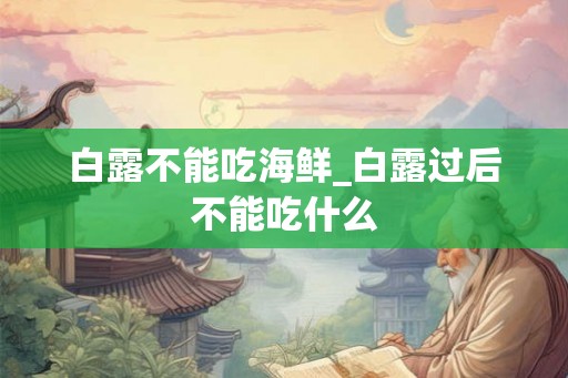 白露不能吃海鲜_白露过后不能吃什么