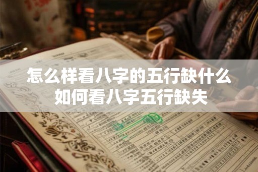 怎么样看八字的五行缺什么 如何看八字五行缺失