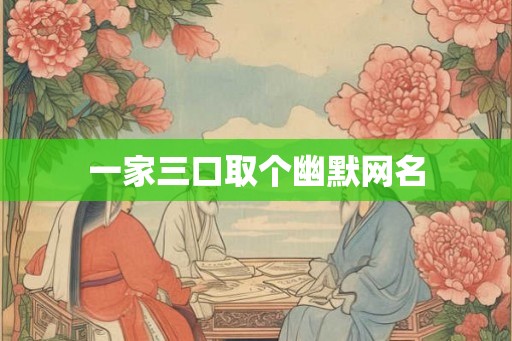一家三口取个幽默网名