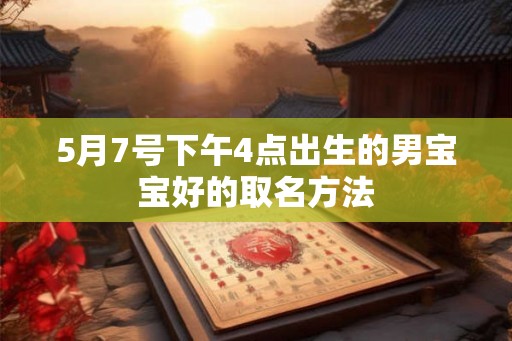 5月7号下午4点出生的男宝宝好的取名方法