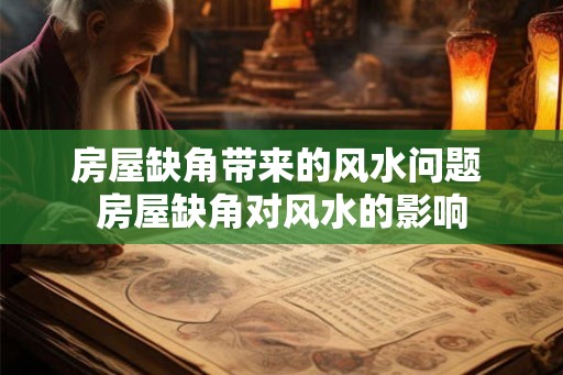 房屋缺角带来的风水问题 房屋缺角对风水的影响