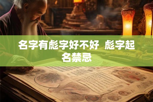 名字有彪字好不好  彪字起名禁忌