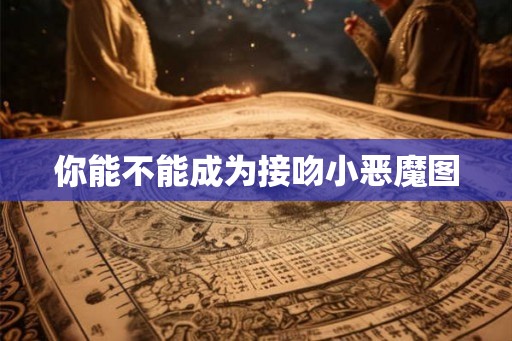 你能不能成为接吻小恶魔图