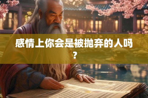感情上你会是被抛弃的人吗？