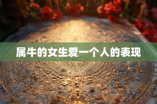 属牛的女生爱一个人的表现