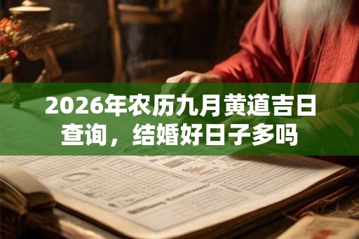 2026年农历九月黄道吉日查询,结婚好日子多吗 2026年农历九月黄道吉日查询,结婚好日子多吗