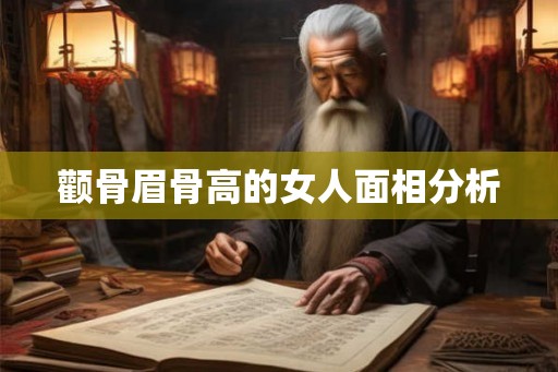 颧骨眉骨高的女人面相分析 颧骨眉骨高的女人面相分析