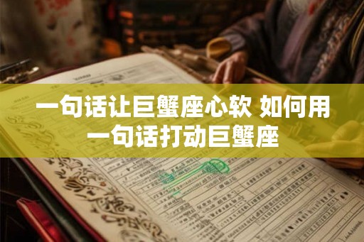 一句话让巨蟹座心软 如何用一句话打动巨蟹座