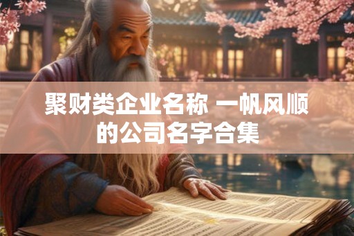 聚财类企业名称 一帆风顺的公司名字合集