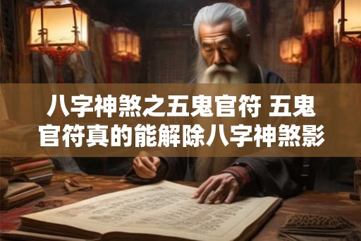 八字神煞之五鬼官符 五鬼官符真的能解除八字神煞影响吗