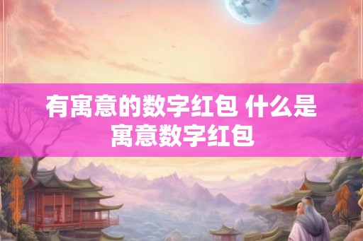 有寓意的数字红包 什么是寓意数字红包