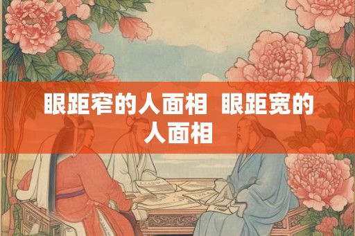 眼距窄的人面相  眼距宽的人面相