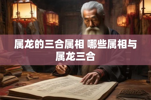 属龙的三合属相 哪些属相与属龙三合