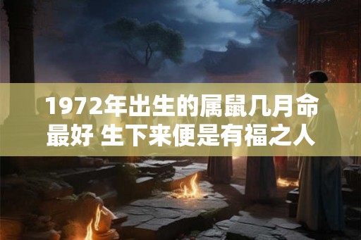 1972年出生的属鼠几月命最好 生下来便是有福之人