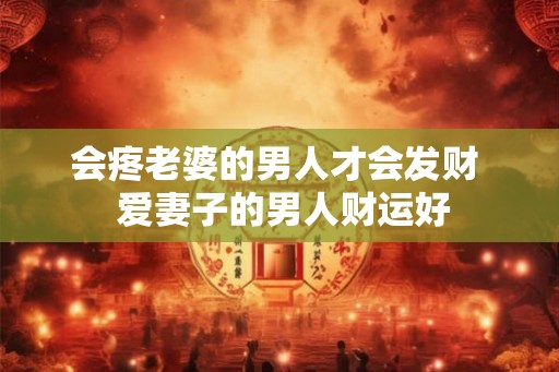 会疼老婆的男人才会发财  爱妻子的男人财运好