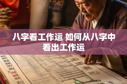 八字看工作运 如何从八字中看出工作运