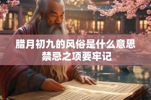 腊月初九的风俗是什么意思 禁忌之项要牢记
