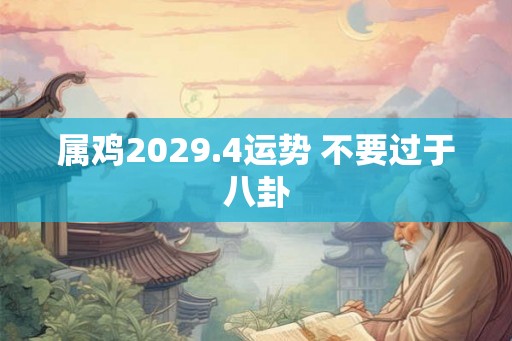 属鸡2029.4运势 不要过于八卦