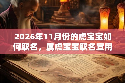 2026年11月份的虎宝宝如何取名，属虎宝宝取名宜用字