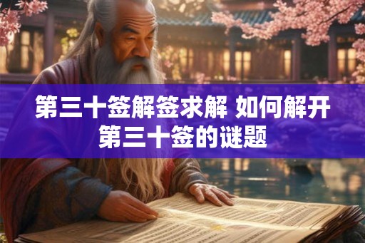 第三十签解签求解 如何解开第三十签的谜题
