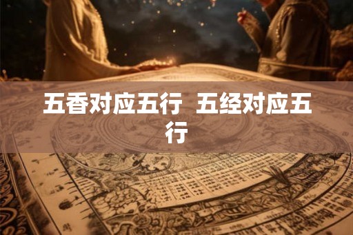 五香对应五行  五经对应五行