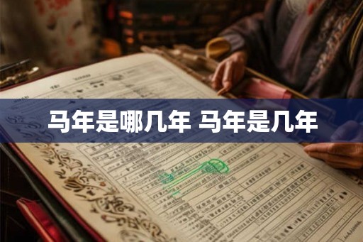 马年是哪几年 马年是几年