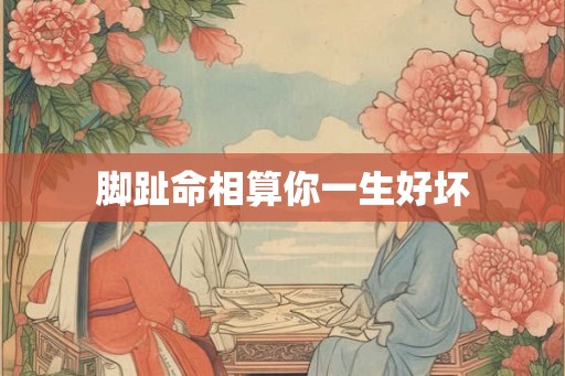 脚趾命相算你一生好坏