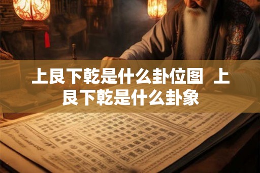 上艮下乾是什么卦位图  上艮下乾是什么卦象