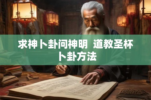 求神卜卦问神明  道教圣杯卜卦方法