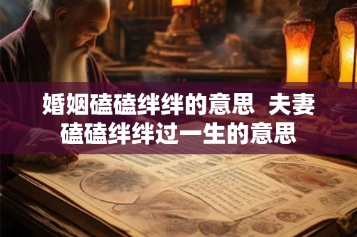 婚姻磕磕绊绊的意思  夫妻磕磕绊绊过一生的意思