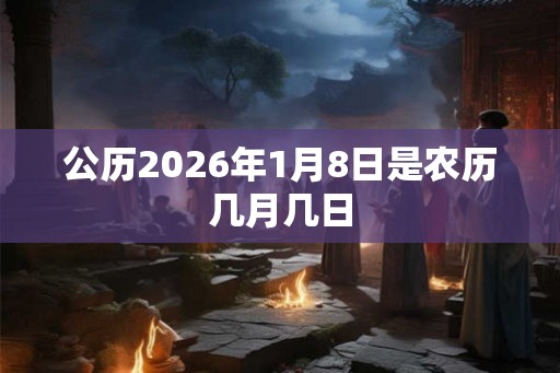 公历2026年1月8日是农历几月几日
