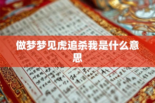 做梦梦见虎追杀我是什么意思 做梦梦见虎追杀我是什么意思