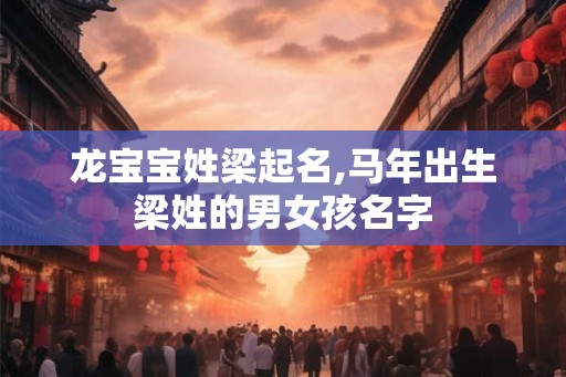 龙宝宝姓梁起名,马年出生梁姓的男女孩名字