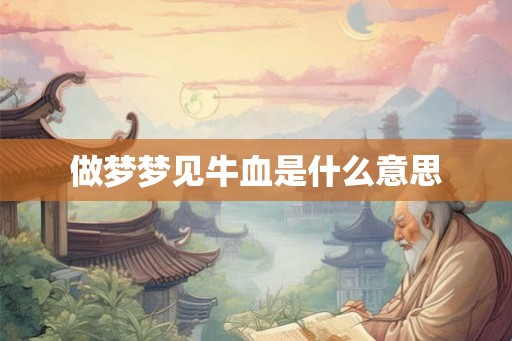 做梦梦见牛血是什么意思