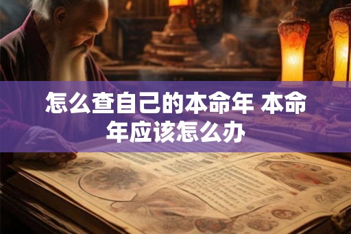 怎么查自己的本命年 本命年应该怎么办