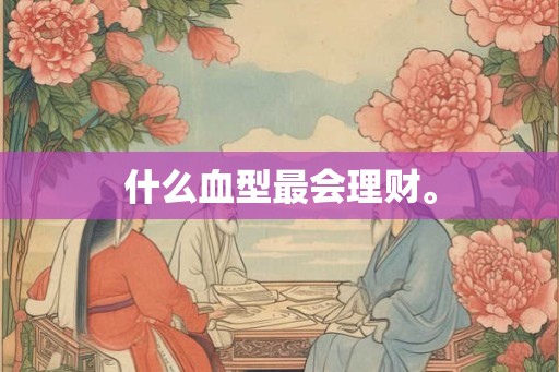 什么血型最会理财。