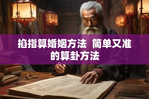 掐指算婚姻方法 简单又准的算卦方法 掐指算婚姻方法 简单又准的算卦方法